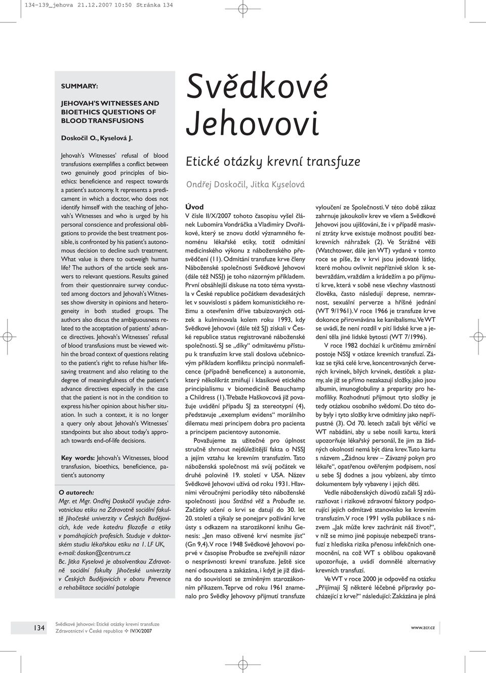 It represents a predicament in which a doctor, who does not identify himself with the teaching of Jehovah's Witnesses and who is urged by his personal conscience and professional obligations to