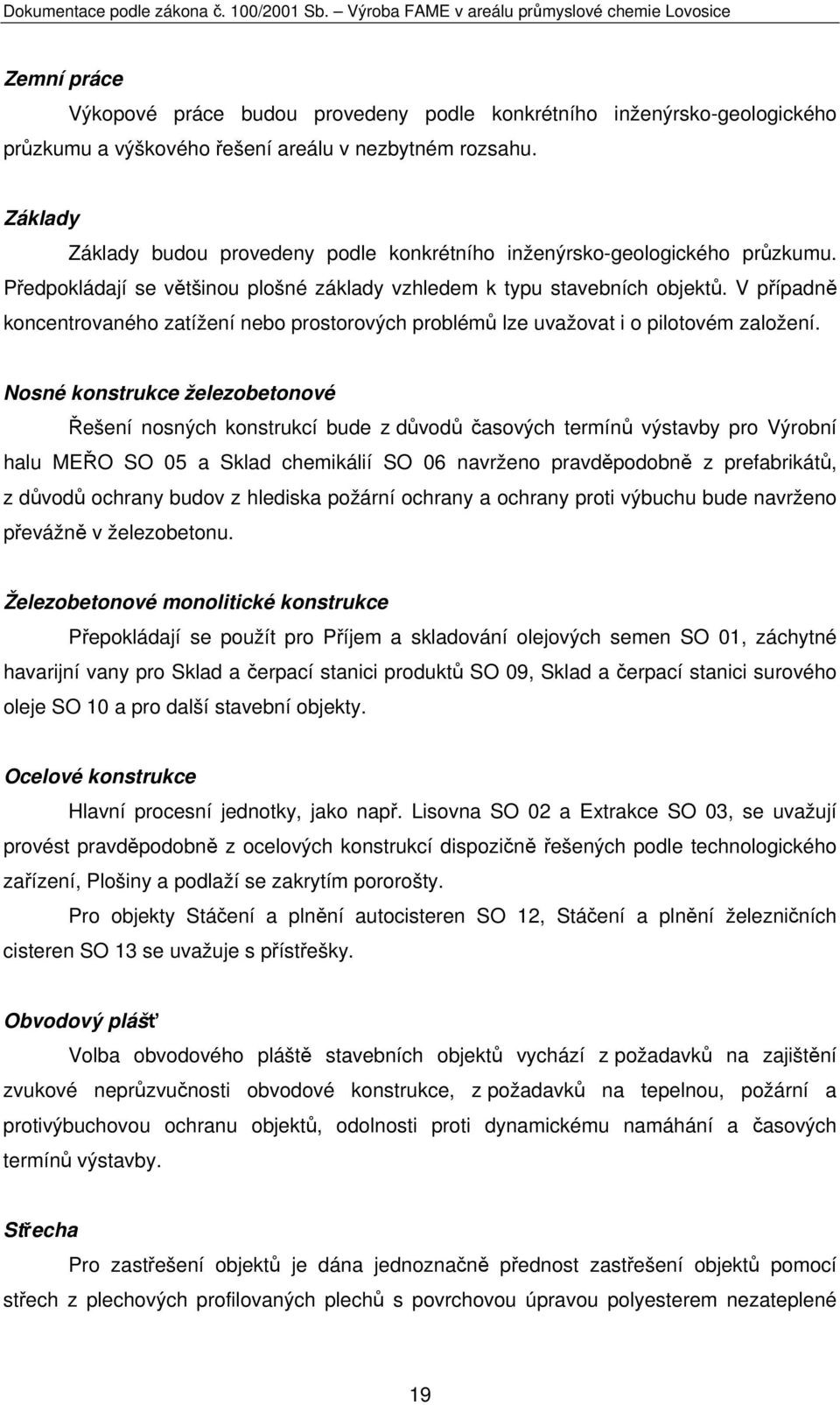 V případně koncentrovaného zatížení nebo prostorových problémů lze uvažovat i o pilotovém založení.
