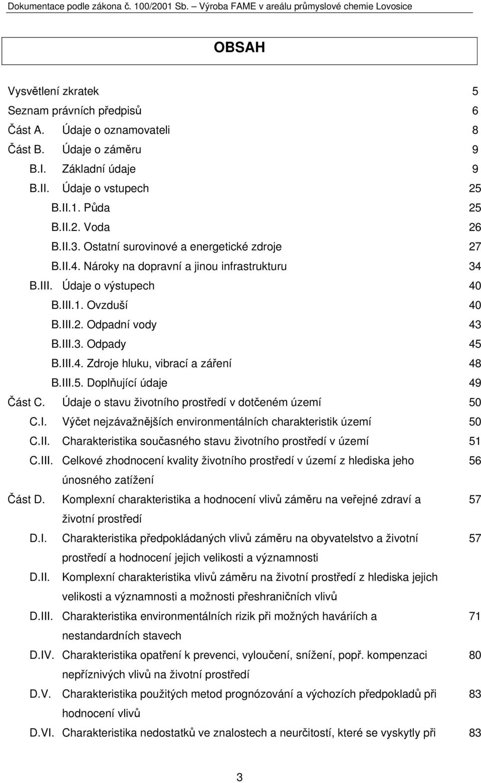 III.5. Doplňující údaje 49 Část C. Údaje o stavu životního prostředí v dotčeném území 50 C.I. Výčet nejzávažnějších environmentálních charakteristik území 50 C.II. Charakteristika současného stavu životního prostředí v území 51 C.