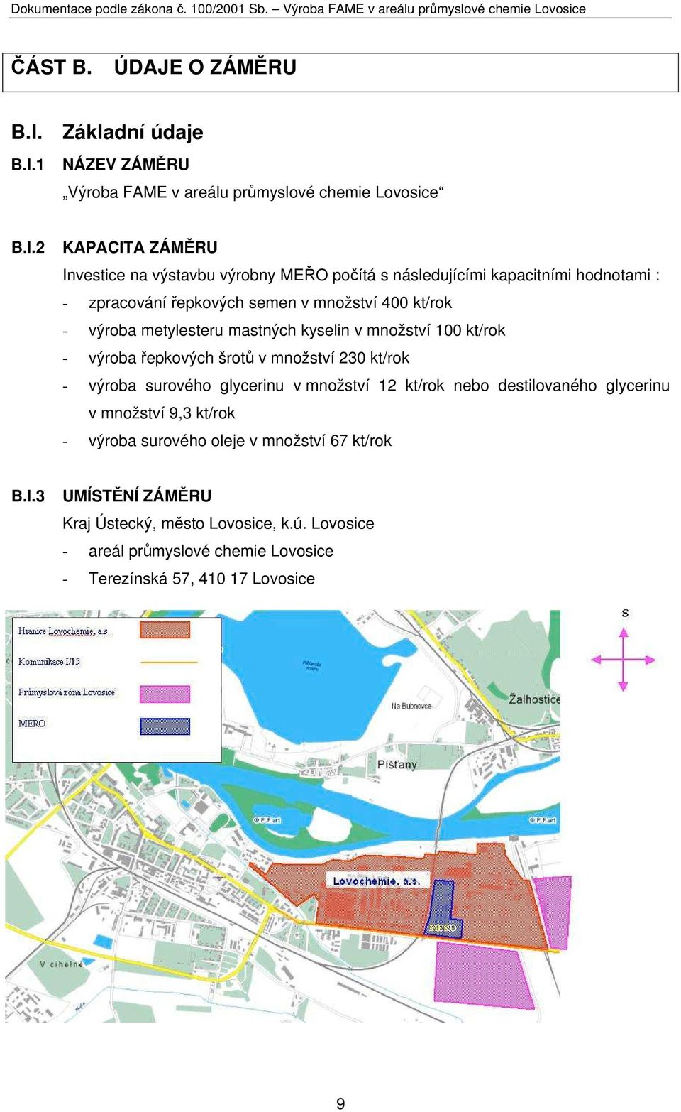kapacitními hodnotami : - zpracování řepkových semen v množství 400 kt/rok - výroba metylesteru mastných kyselin v množství 100 kt/rok - výroba řepkových šrotů v
