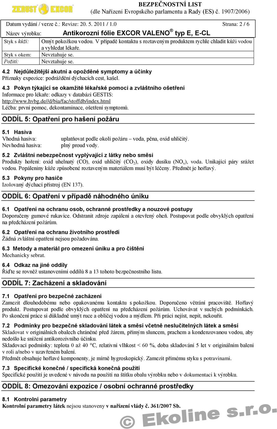 hvbg.de//d/bia/fac/stoffdb/index.html Léčba: první pomoc, dekontaminace, ošetření symptomů. ODDÍL 5: Opatření pro hašení požáru 5.