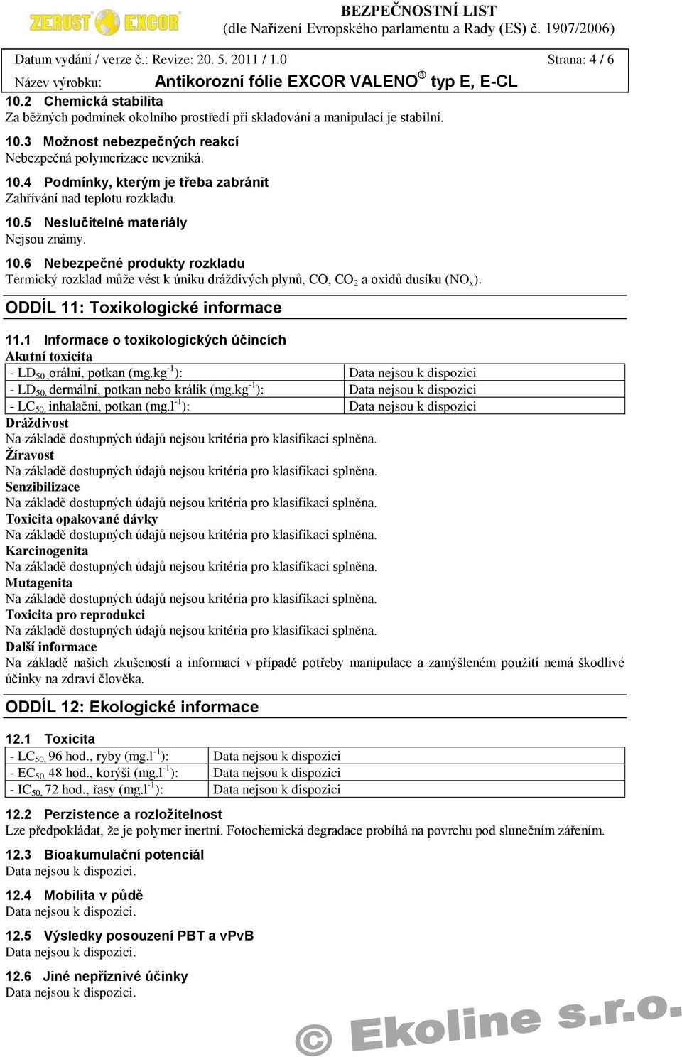 ODDÍL 11: Toxikologické informace 11.1 Informace o toxikologických účincích Akutní toxicita - LD 50, orální, potkan (mg.kg -1 ): - LD 50, dermální, potkan nebo králík (mg.