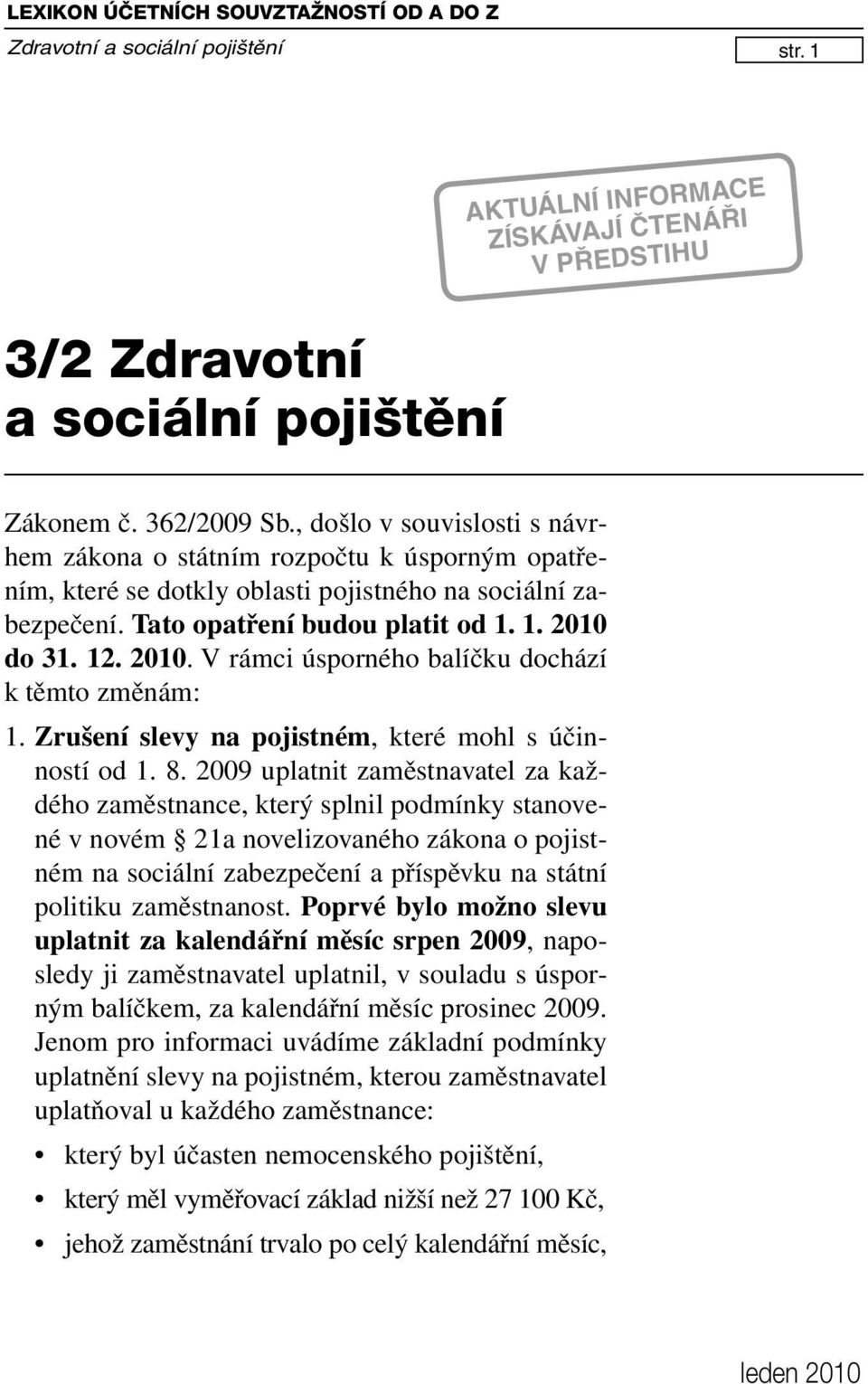 do 31. 12. 2010. V rámci úsporného balíčku dochází k těmto změnám: 1. Zrušení slevy na pojistném, které mohl s účinností od 1. 8.