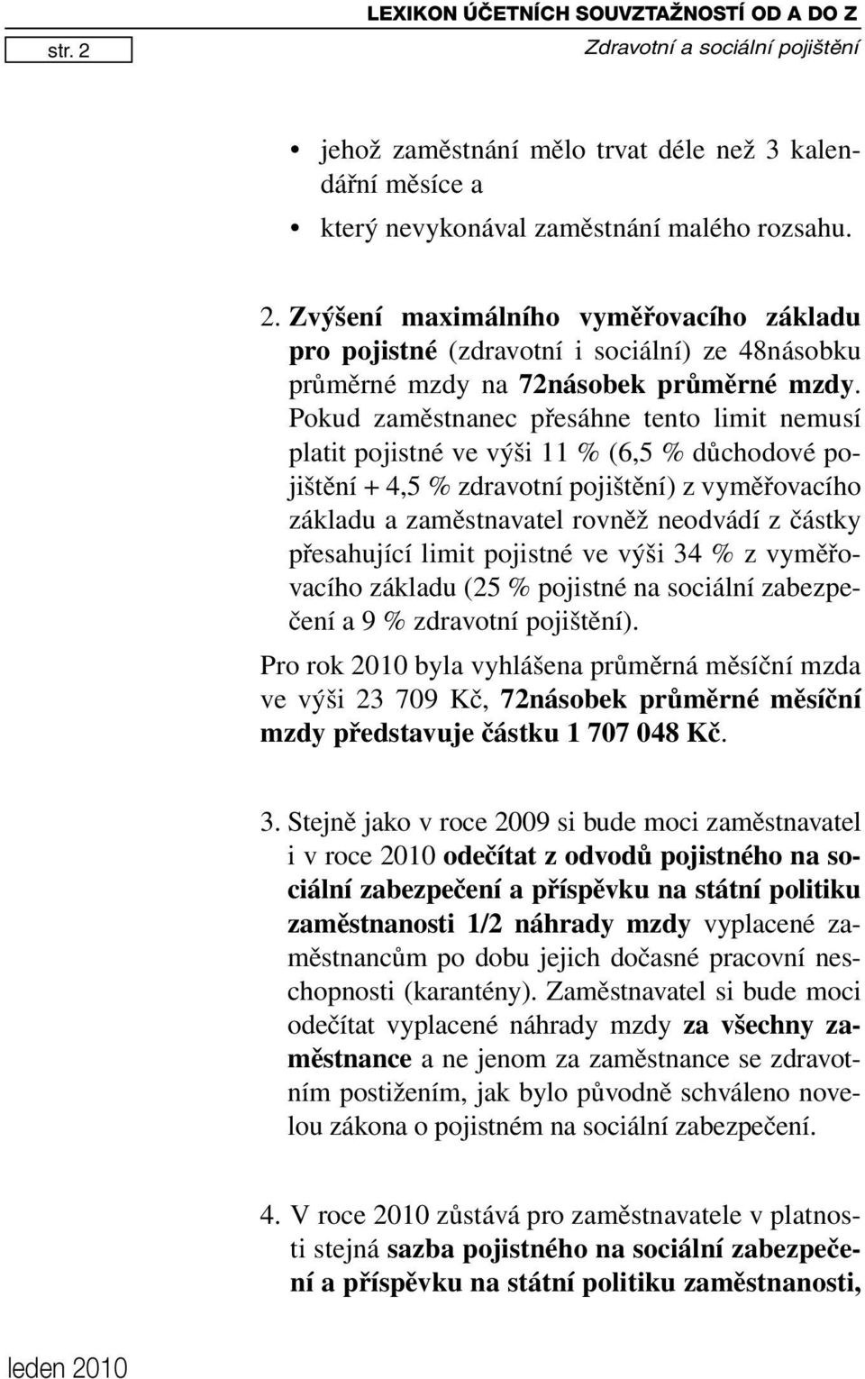 přesahující limit pojistné ve výši 34 % z vyměřovacího základu (25 % pojistné na sociální zabezpečení a 9 % zdravotní pojištění).