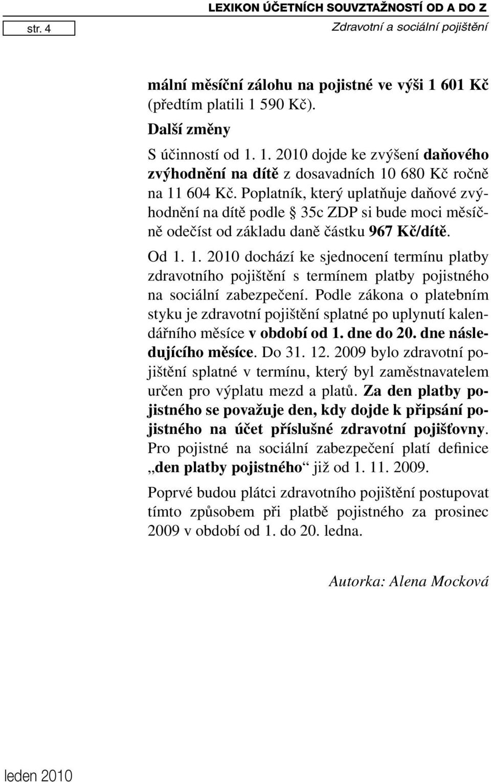 Poplatník, který uplatňuje daňové zvýhodnění na dítě podle 35c ZDP si bude moci měsíčně odečíst od základu daně částku 967 Kč/dítě. Od 1.