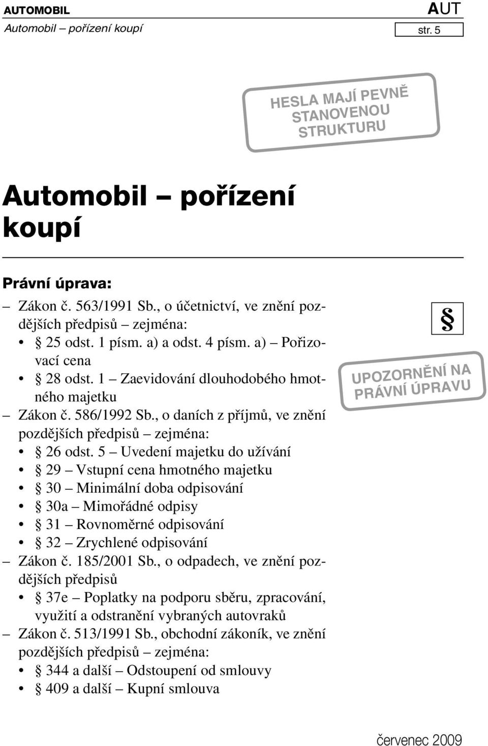 5 Uvedení majetku do užívání 29 Vstupní cena hmotného majetku 30 Minimální doba odpisování 30a Mimořádné odpisy 31 Rovnoměrné odpisování 32 Zrychlené odpisování Zákon č. 185/2001 Sb.