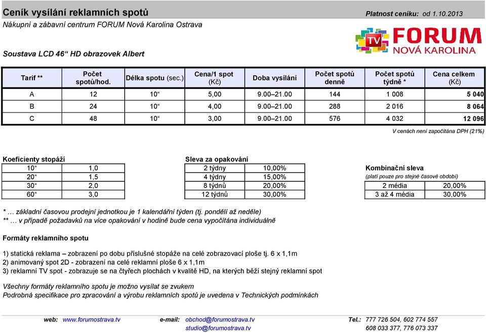 00 576 týdně * Cena celkem 1 008 5 040 2 016 8 064 4 032 12 096 Koeficienty stopáží Sleva za opakování 10 1,0 2 týdny 10,00% Kombinační sleva 20 1,5 4 týdny 15,00% (platí pouze pro stejné časové