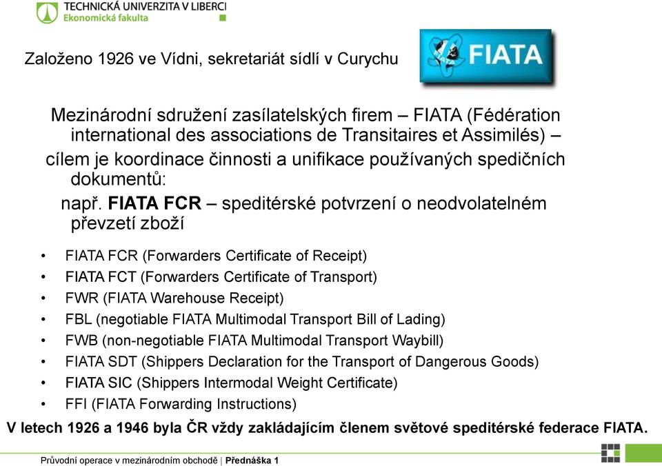 FIATA FCR speditérské potvrzení o neodvolatelném převzetí zboží FIATA FCR (Forwarders Certificate of Receipt) FIATA FCT (Forwarders Certificate of Transport) FWR (FIATA Warehouse Receipt) FBL