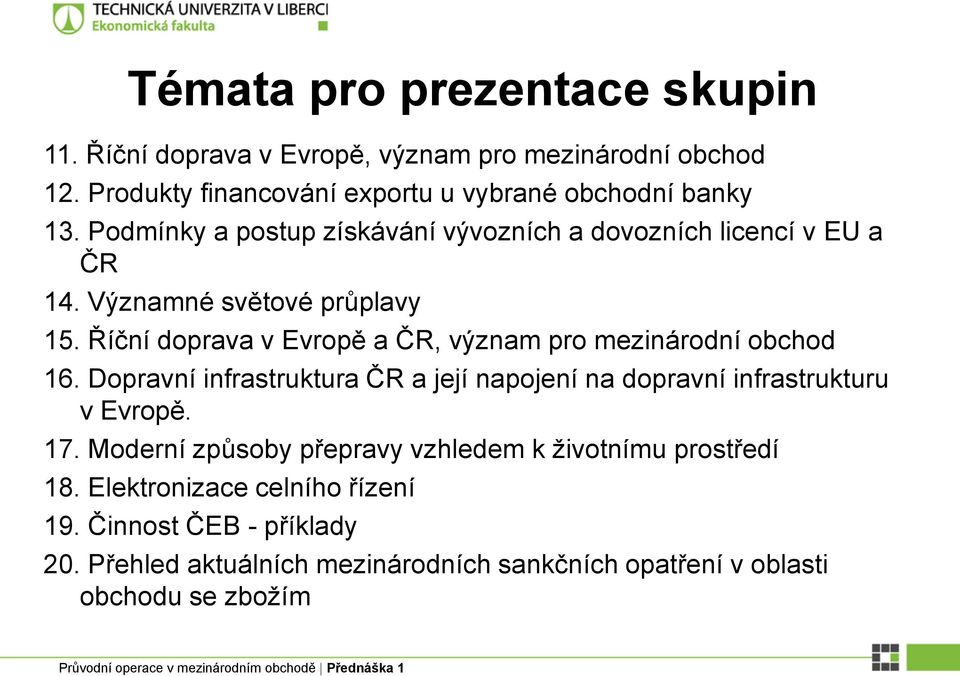 Říční doprava v Evropě a ČR, význam pro mezinárodní obchod 16. Dopravní infrastruktura ČR a její napojení na dopravní infrastrukturu v Evropě. 17.