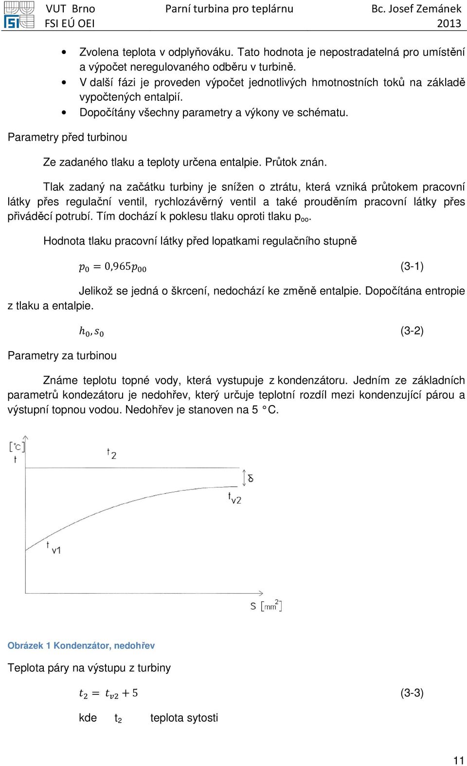 Parametry před turbinou Ze zadaného tlaku a teploty určena entalpie. Průtok znán.