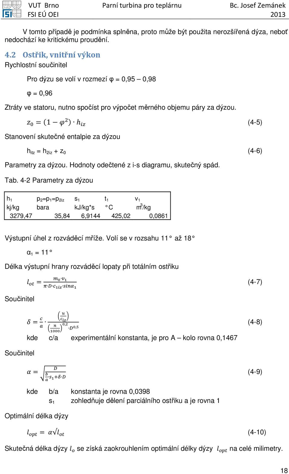 & =(1 ; ) h (4-5) Stanovení skutečné entalpie za dýzou h itz = h 2iz + z 0 (4-6) Parametry za dýzou. Hodnoty odečtené z i-s diagramu, skutečný spád. Tab.