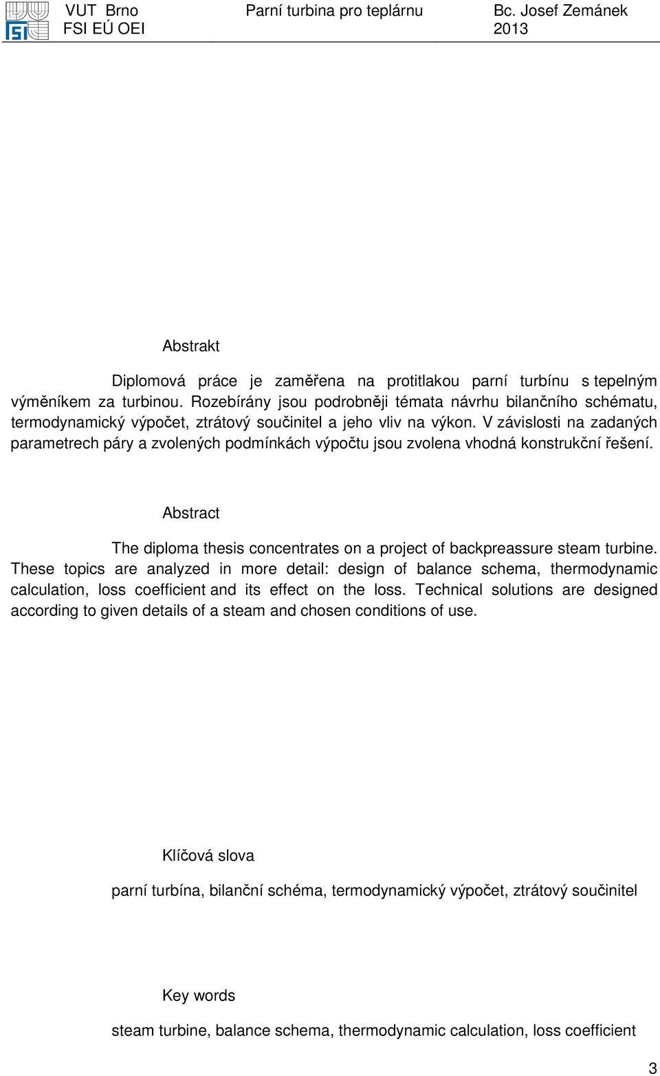 V závislosti na zadaných parametrech páry a zvolených podmínkách výpočtu jsou zvolena vhodná konstrukční řešení. Abstract The diploma thesis concentrates on a project of backpreassure steam turbine.