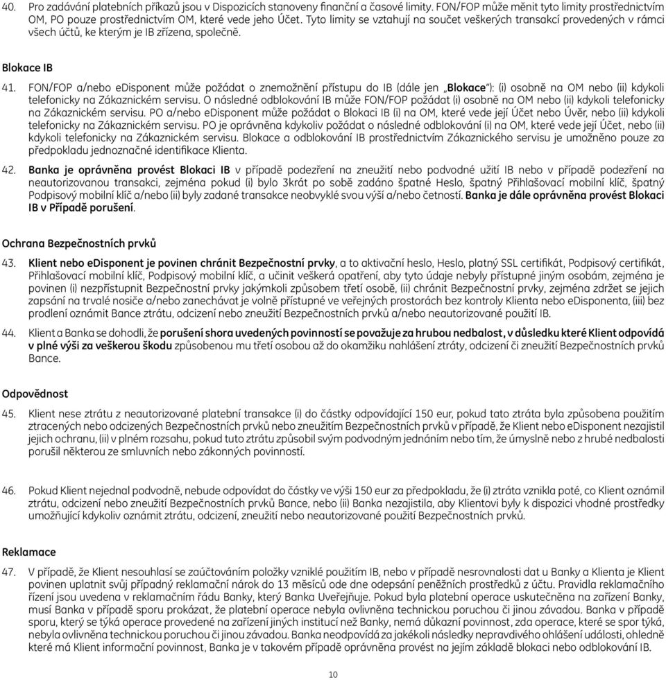 FON/FOP a/nebo edisponent může požádat o znemožnění přístupu do IB (dále jen Blokace ): (i) osobně na OM nebo (ii) kdykoli telefonicky na Zákaznickém servisu.