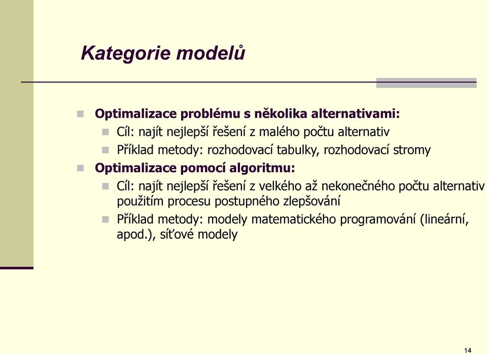 algoritmu: Cíl: najít nejlepší řešení z velkého až nekonečného počtu alternativ použitím procesu