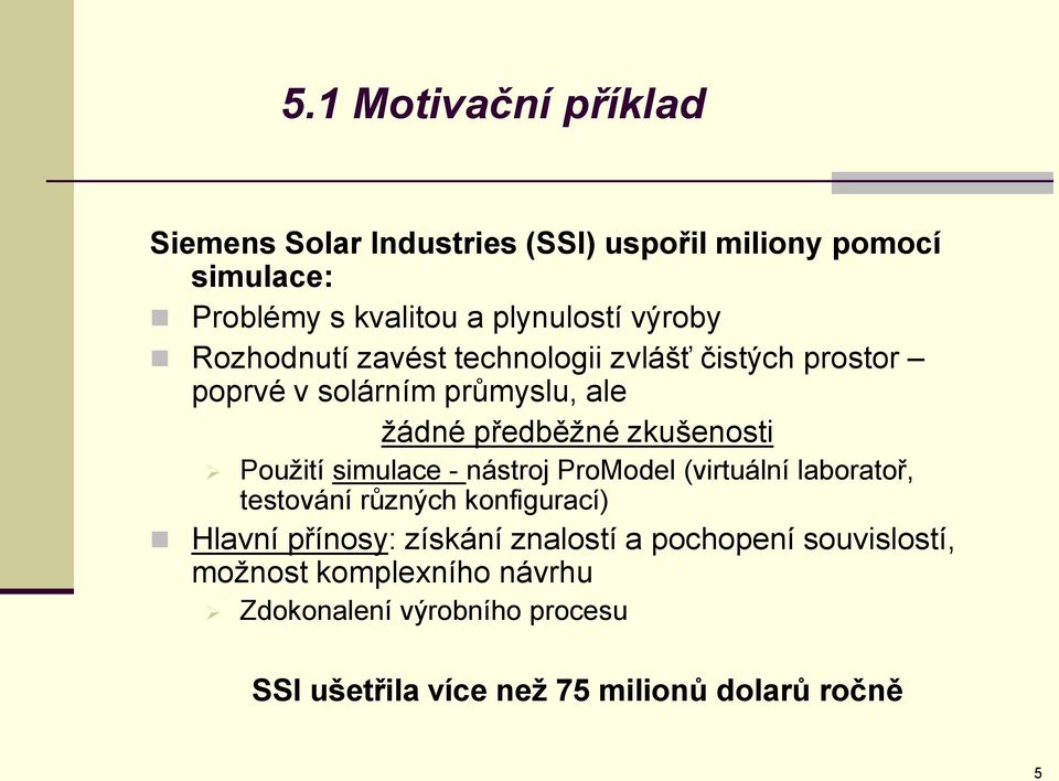 Použití simulace - nástroj ProModel (virtuální laboratoř, testování různých konfigurací) Hlavní přínosy: získání znalostí