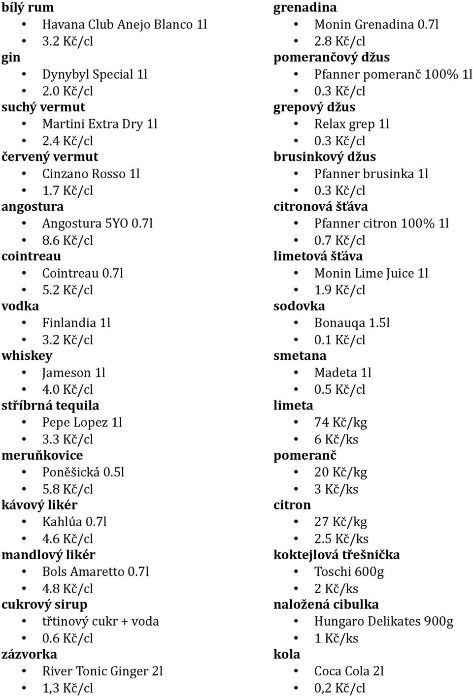 8 Kč/cl kávový likér Kahlúa 0.7l 4.6 Kč/cl mandlový likér Bols Amaretto 0.7l 4.8 Kč/cl cukrový sirup třtinový cukr + voda 0.