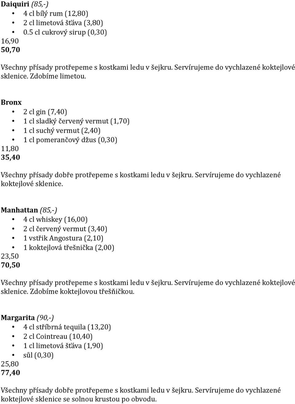 Bronx 2 cl gin (7,40) 1 cl sladký červený vermut (1,70) 1 cl suchý vermut (2,40) 1 cl pomerančový džus (0,30) 11,80 35,40 koktejlové sklenice.