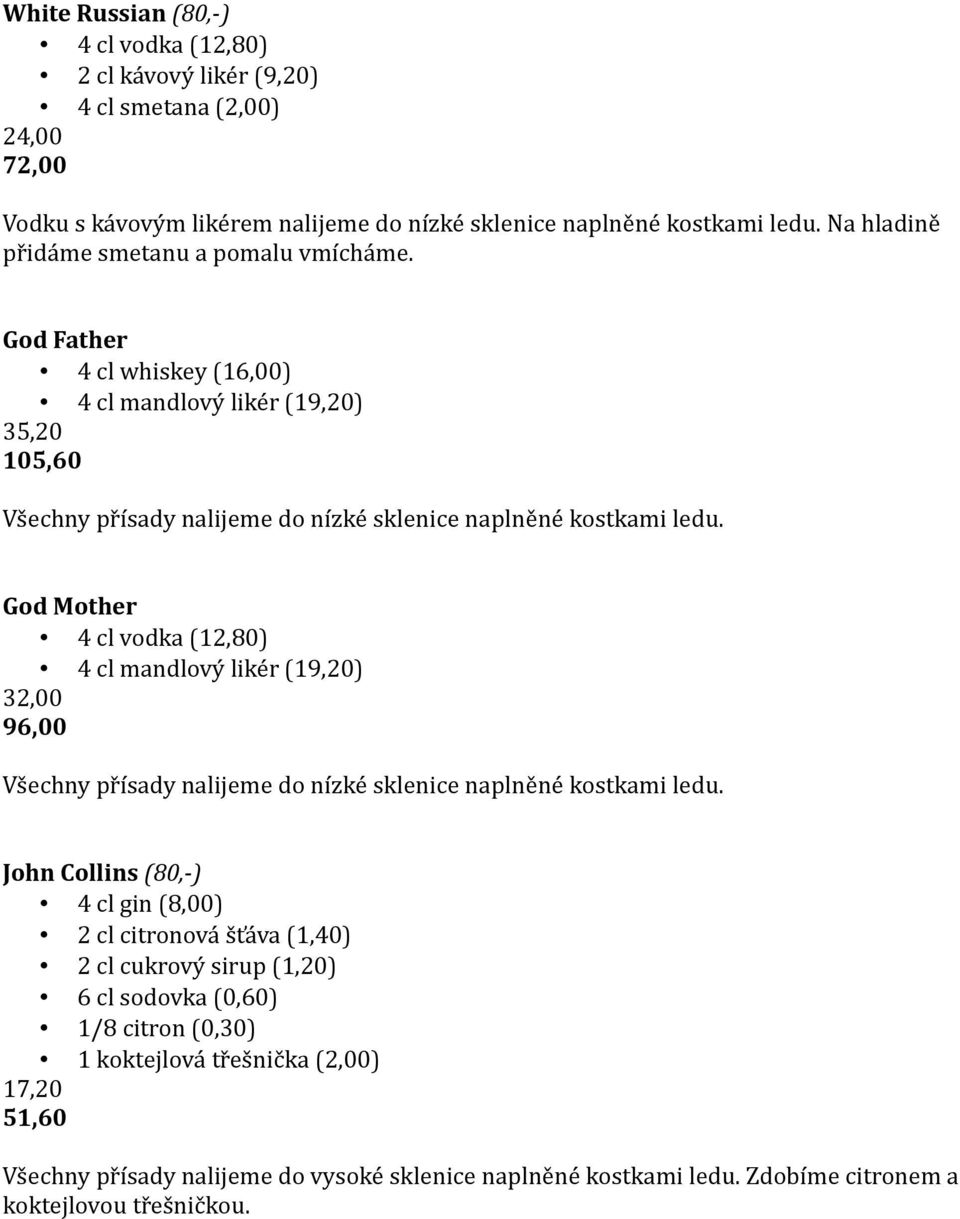 God Mother 4 cl mandlový likér (19,20) 32,00 96,00 Všechny přísady nalijeme do nízké sklenice naplněné kostkami ledu.