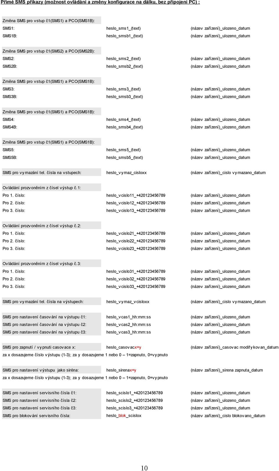 PCO(SMS1B): SMS4: heslo_sms4_(text) SMS4B: heslo_smsb4_(text) Změna SMS pro vstup č1(sms1) a PCO(SMS1B): SMS5: heslo_sms5_(text) SMS5B: heslo_smsb5_(text) SMS pro vymazání tel.