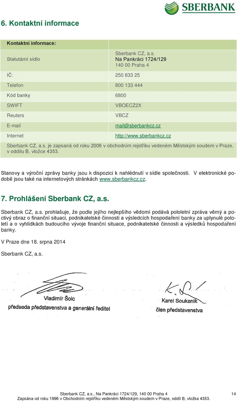 s. je zapsaná od roku 2006 v obchodním rejstříku vedeném Městským soudem v Praze, v oddílu B, vložce 4353. Stanovy a výroční zprávy banky jsou k dispozici k nahlédnutí v sídle společnosti.