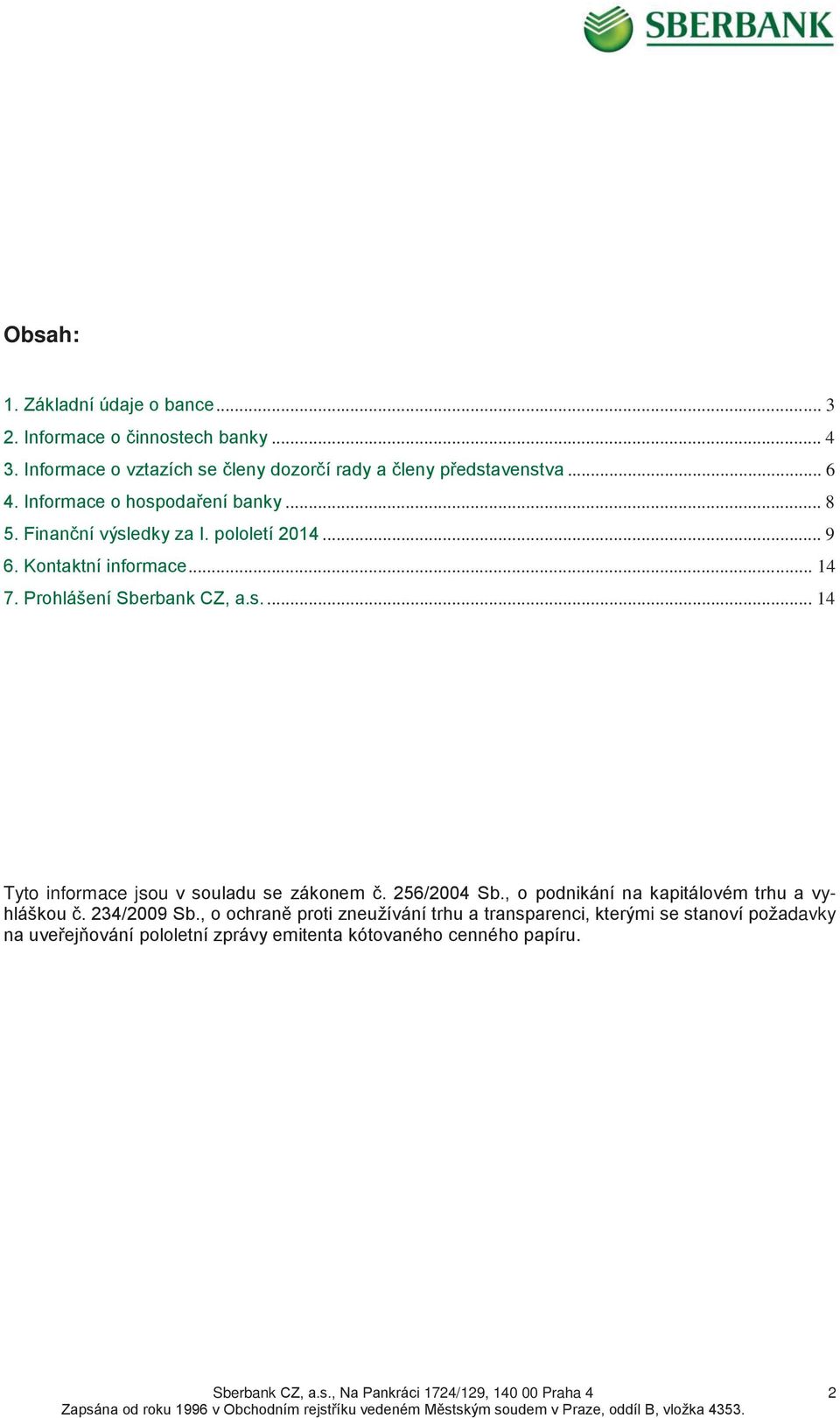 pololetí 2014... 9 6. Kontaktní informace... 14 7. Prohlášení Sberbank CZ, a.s.... 14 Tyto informace jsou v souladu se zákonem č. 256/2004 Sb.