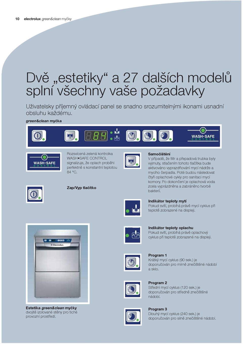 Zap/Vyp tlačítko Samočištění V případě, že fi ltr a přepadová trubka byly vyjmuty, stlačením tohoto tlačítka bude aktivováno vyprazdňování mycí nádrže a mycího čerpadla.