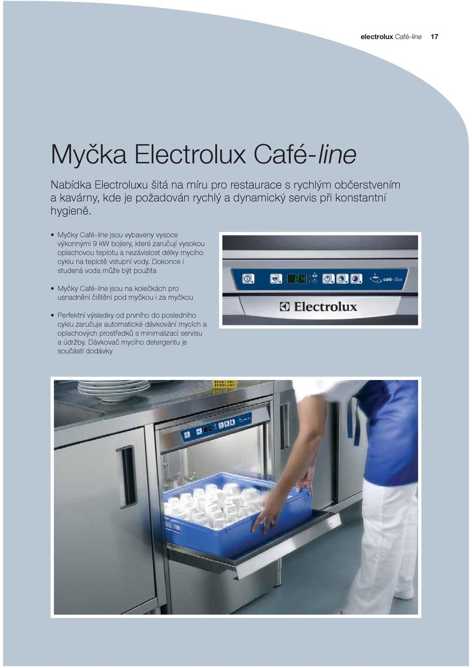 Myčky Café-line jsou vybaveny vysoce výkonnými 9 kw bojlery, které zaručují vysokou oplachovou teplotu a nezávislost délky mycího cyklu na teplotě vstupní vody.