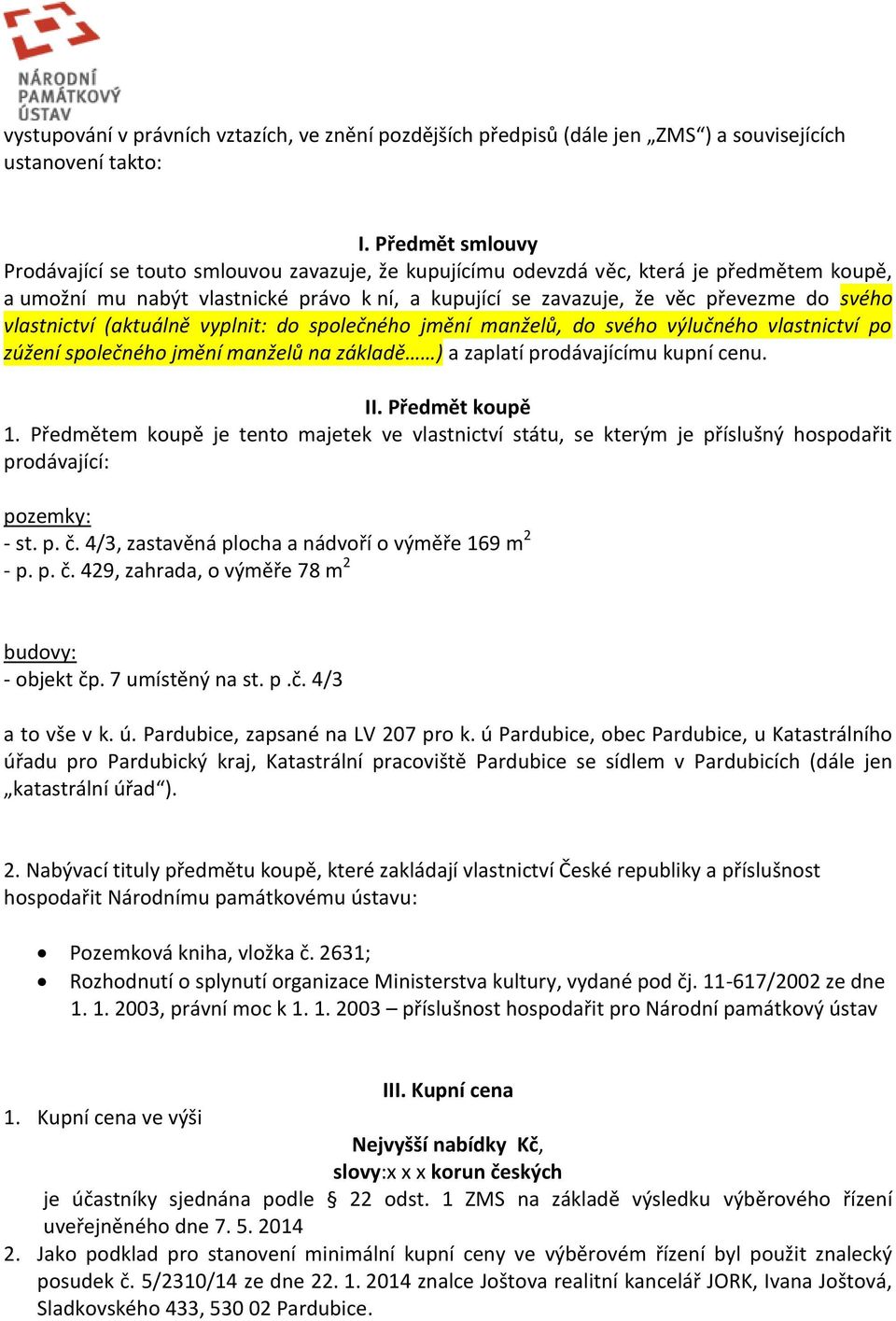 vlastnictví (aktuálně vyplnit: do společného jmění manželů, do svého výlučného vlastnictví po zúžení společného jmění manželů na základě ) a zaplatí prodávajícímu kupní cenu. II. Předmět koupě 1.