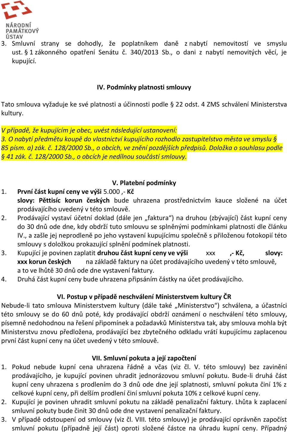 O nabytí předmětu koupě do vlastnictví kupujícího rozhodlo zastupitelstvo města ve smyslu 85 písm. a) zák. č. 128/2000 Sb., o obcích, ve znění pozdějších předpisů. Doložka o souhlasu podle 41 zák. č. 128/2000 Sb., o obcích je nedílnou součástí smlouvy.