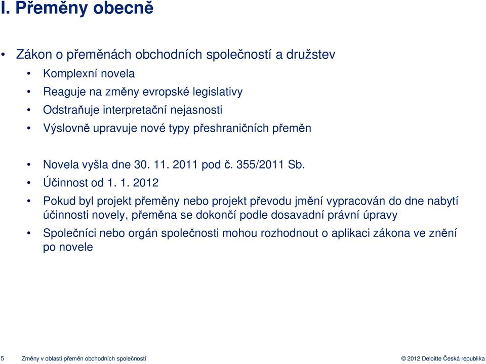 1. 2012 Pokud byl projekt přeměny nebo projekt převodu jmění vypracován do dne nabytí účinnosti novely, přeměna se dokončí podle dosavadní