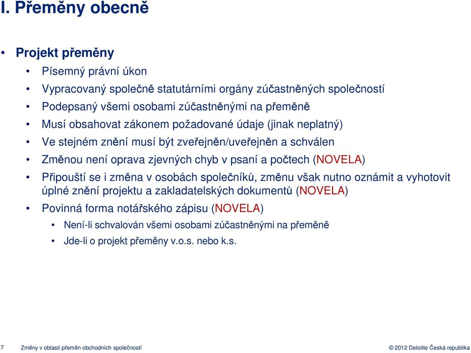 počtech (NOVELA) Připouští se i změna v osobách společníků, změnu však nutno oznámit a vyhotovit úplné znění projektu a zakladatelských dokumentů (NOVELA) Povinná