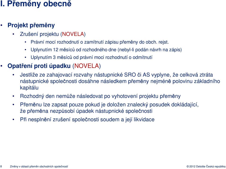 rozvahy nástupnické SRO či AS vyplyne, že celková ztráta nástupnické společnosti dosáhne následkem přeměny nejméně polovinu základního kapitálu Rozhodný den nemůže následovat po