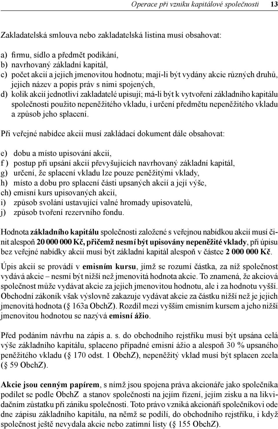 společnosti použito nepeněžitého vkladu, i určení předmětu nepeněžitého vkladu a způsob jeho splacení.