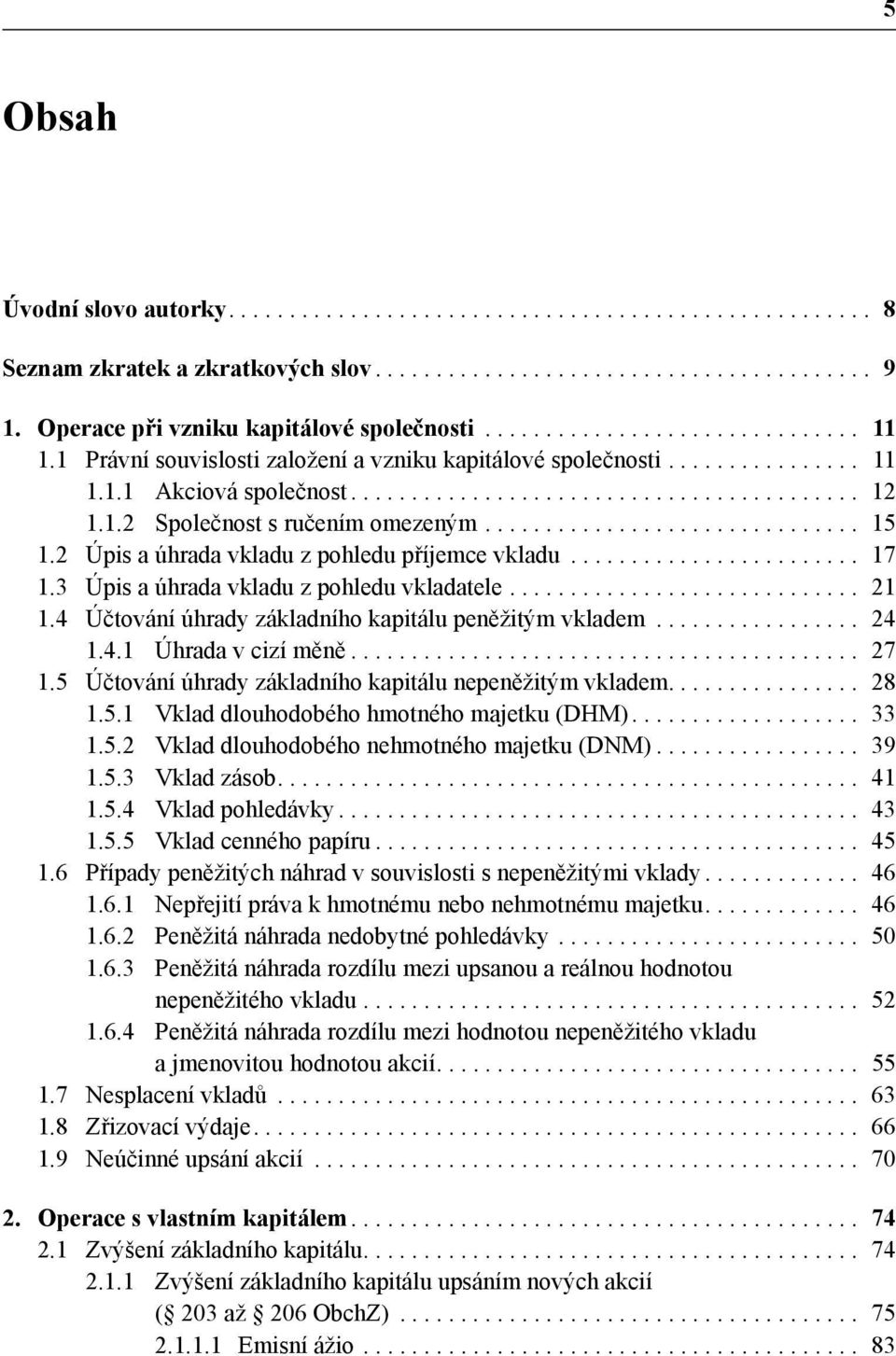 4 Účtování úhrady základního kapitálu peněžitým vkladem... 24 1.4.1 Úhrada v cizí měně... 27 1.5 Účtování úhrady základního kapitálu nepeněžitým vkladem.... 28 1.5.1 Vklad dlouhodobého hmotného majetku (DHM).