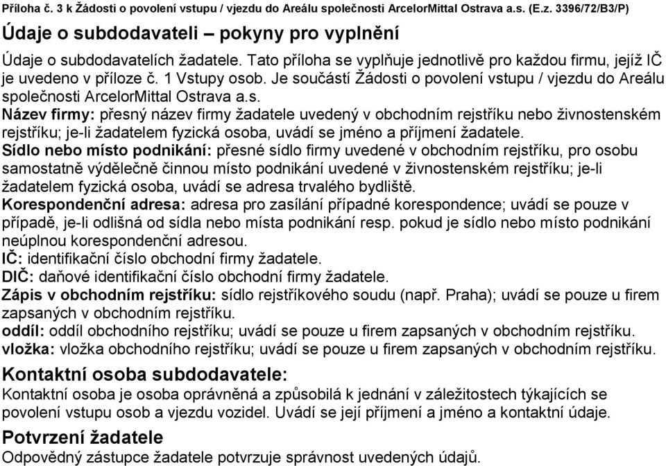 Sídlo nebo místo podnikání: přesné sídlo firmy uvedené v obchodním rejstříku, pro osobu samostatně výdělečně činnou místo podnikání uvedené v živnostenském rejstříku; je-li žadatelem fyzická osoba,