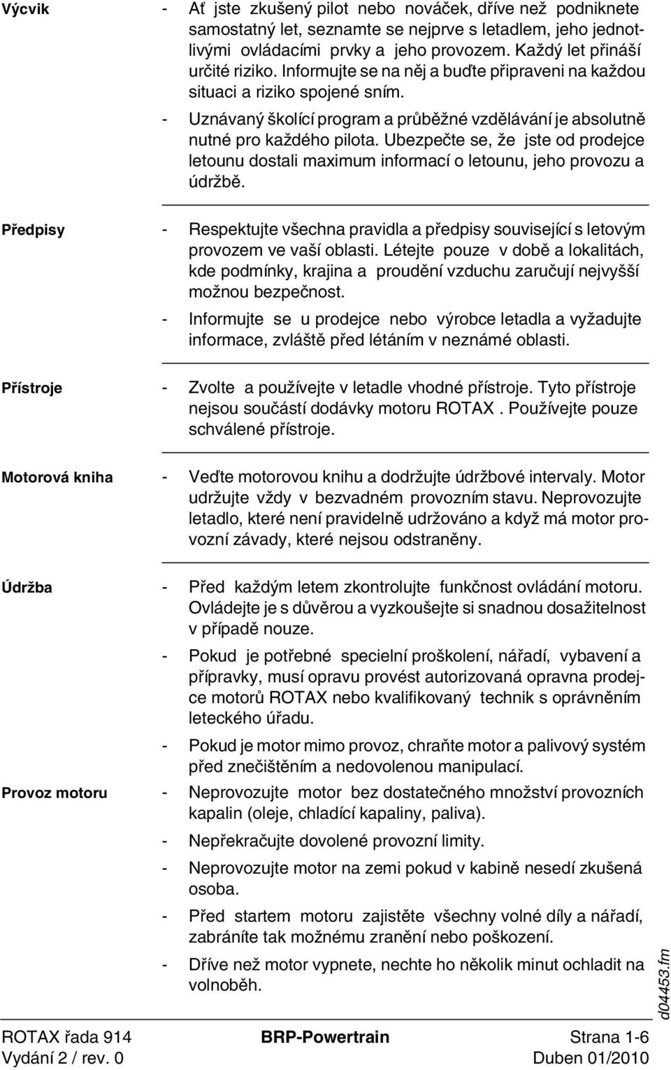 Ubezpečte se, že jste od prodejce letounu dostali maximum informací o letounu, jeho provozu a údržbě. Předpisy - Respektujte všechna pravidla a předpisy související s letovým provozem ve vaší oblasti.