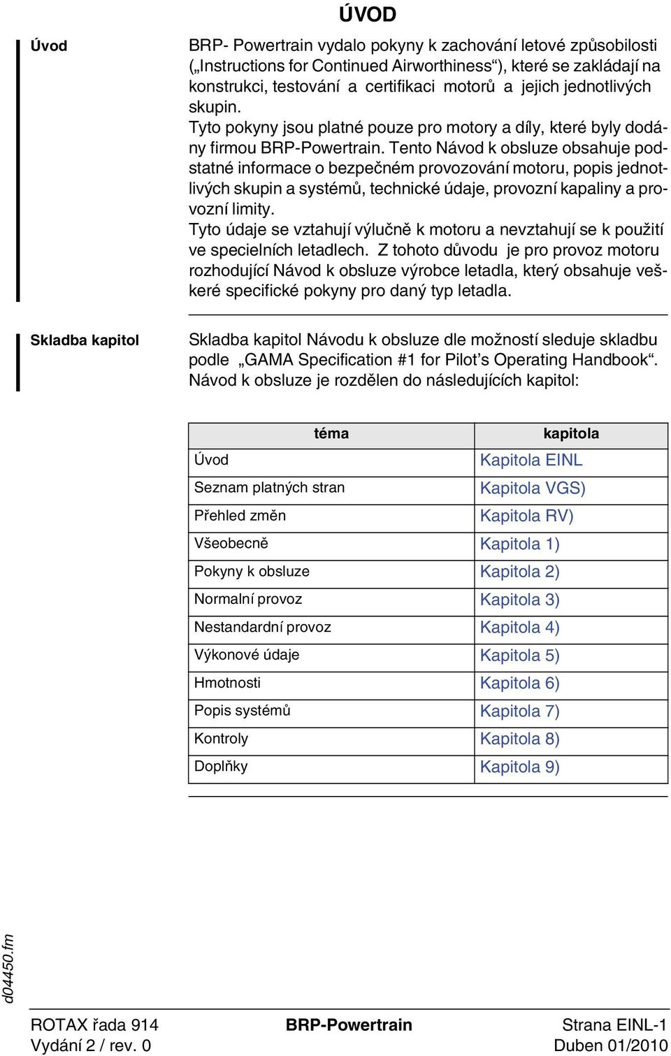 Tento Návod k obsluze obsahuje podstatné informace o bezpečném provozování motoru, popis jednotlivých skupin a systémů, technické údaje, provozní kapaliny a provozní limity.