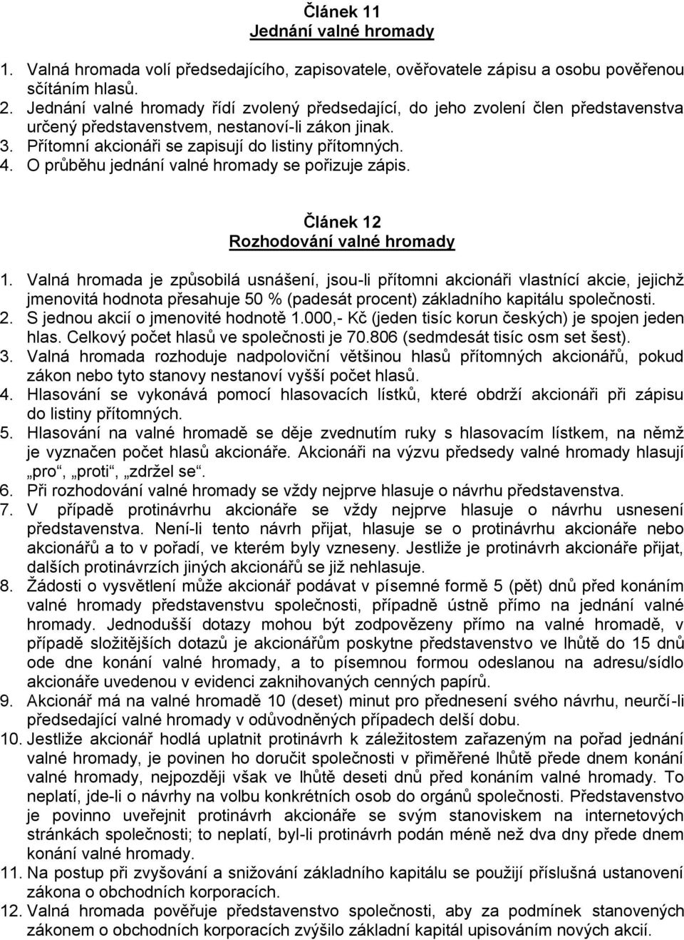 O průběhu jednání valné hromady se pořizuje zápis. Článek 12 Rozhodování valné hromady 1.