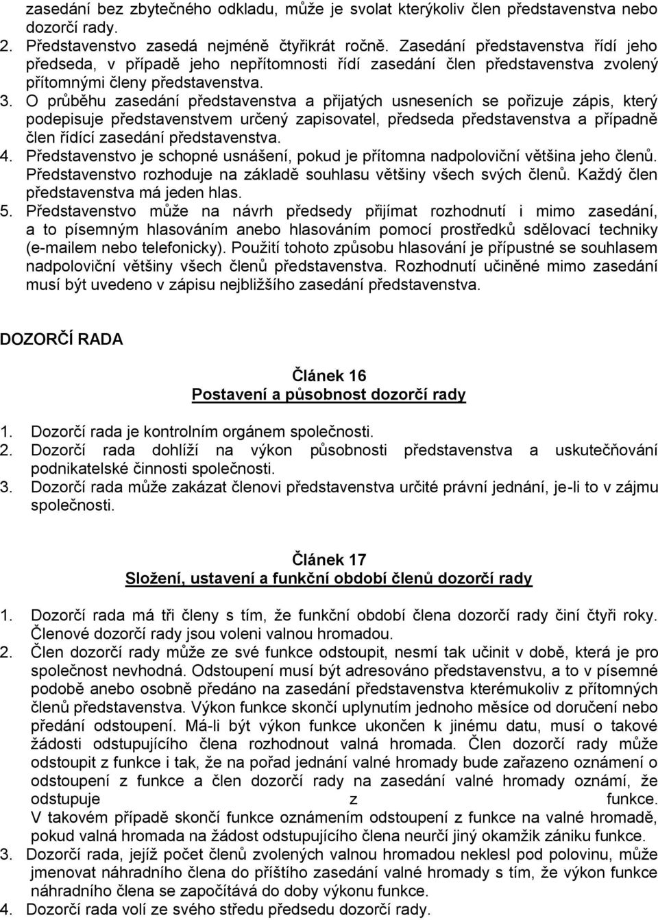 O průběhu zasedání představenstva a přijatých usneseních se pořizuje zápis, který podepisuje představenstvem určený zapisovatel, předseda představenstva a případně člen řídící zasedání představenstva.