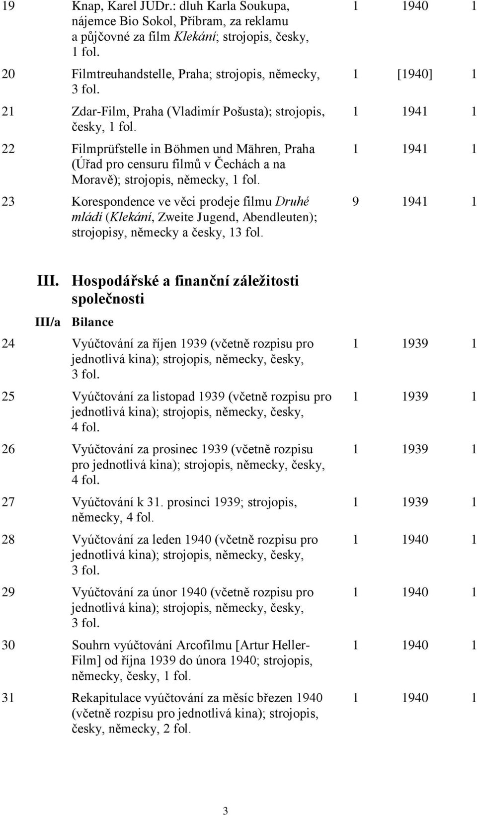 23 Korespondence ve věci prodeje filmu Druhé mládí (Klekání, Zweite Jugend, Abendleuten); strojopisy, německy a česky, 13 fol. 1 [1940] 1 9 1941 1.