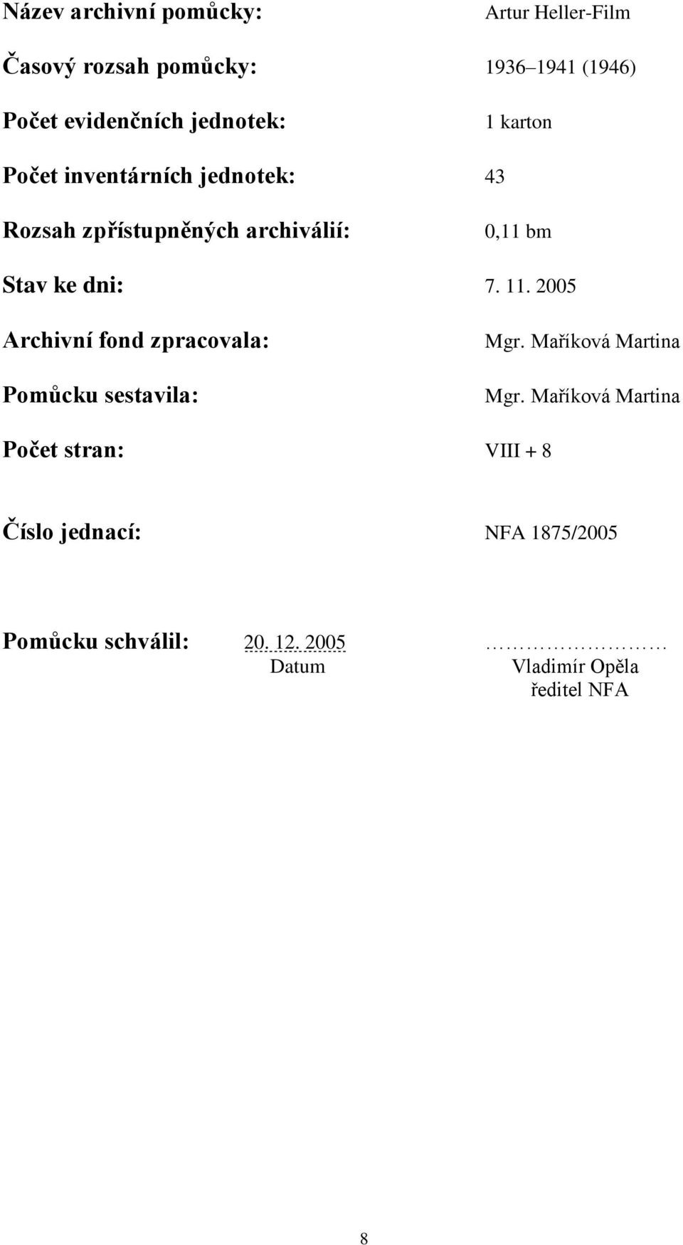 dni: 7. 11. 2005 Archivní fond zpracovala: Pomůcku sestavila: Mgr. Maříková Martina Mgr.