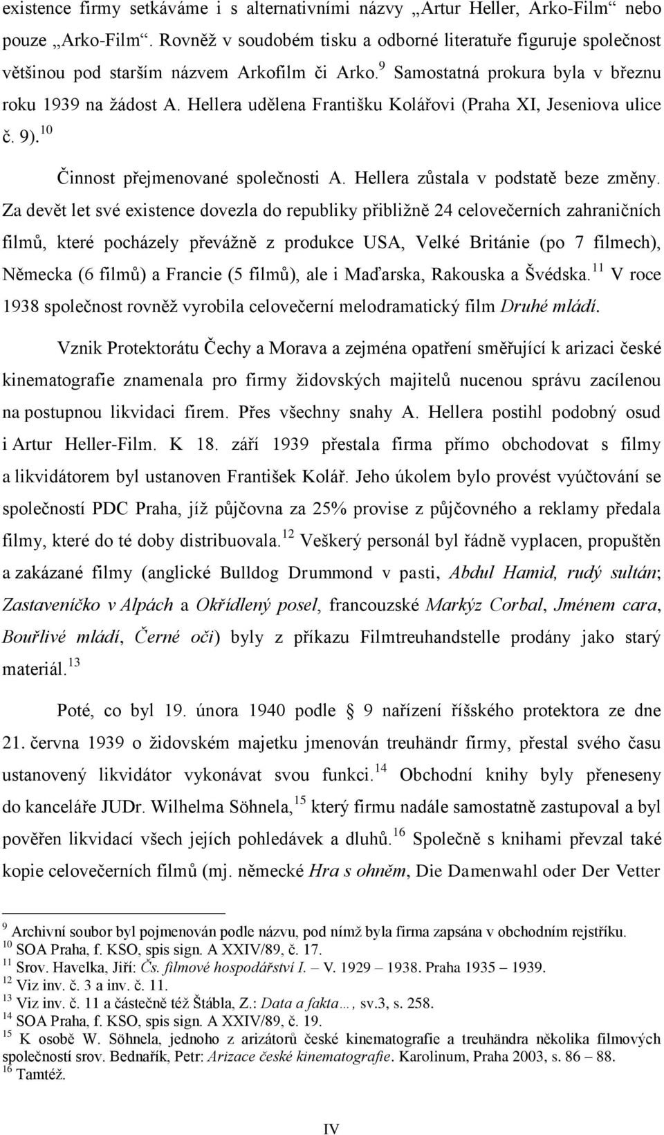 Hellera udělena Františku Kolářovi (Praha XI, Jeseniova ulice č. 9). 10 Činnost přejmenované společnosti A. Hellera zůstala v podstatě beze změny.