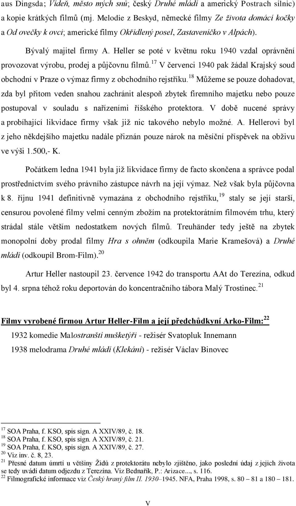 Heller se poté v květnu roku 1940 vzdal oprávnění provozovat výrobu, prodej a půjčovnu filmů. 17 V červenci 1940 pak žádal Krajský soud obchodní v Praze o výmaz firmy z obchodního rejstříku.