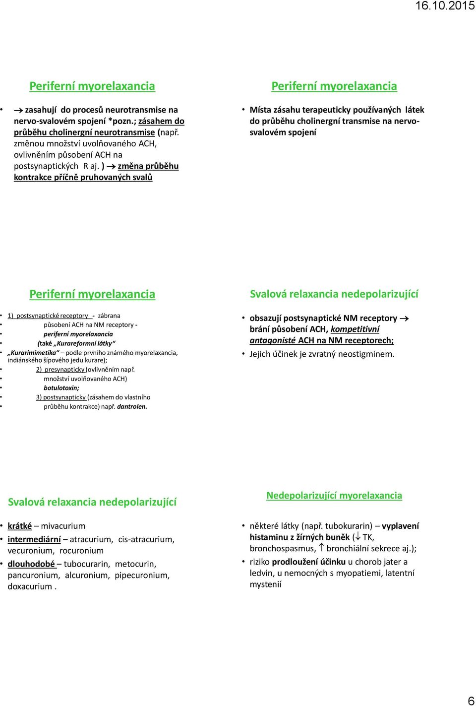) změna průběhu kontrakce příčně pruhovaných svalů Místa zásahu terapeuticky používaných látek do průběhu cholinergní transmise na nervosvalovém spojení Periferní myorelaxancia 1) postsynaptické