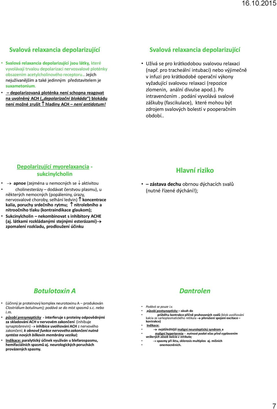 depolarizovaná ploténka není schopna reagovat na uvolněný ACH ( depolarizační blokáda ) blokádu není možné zrušit hladiny ACH není antidotum!