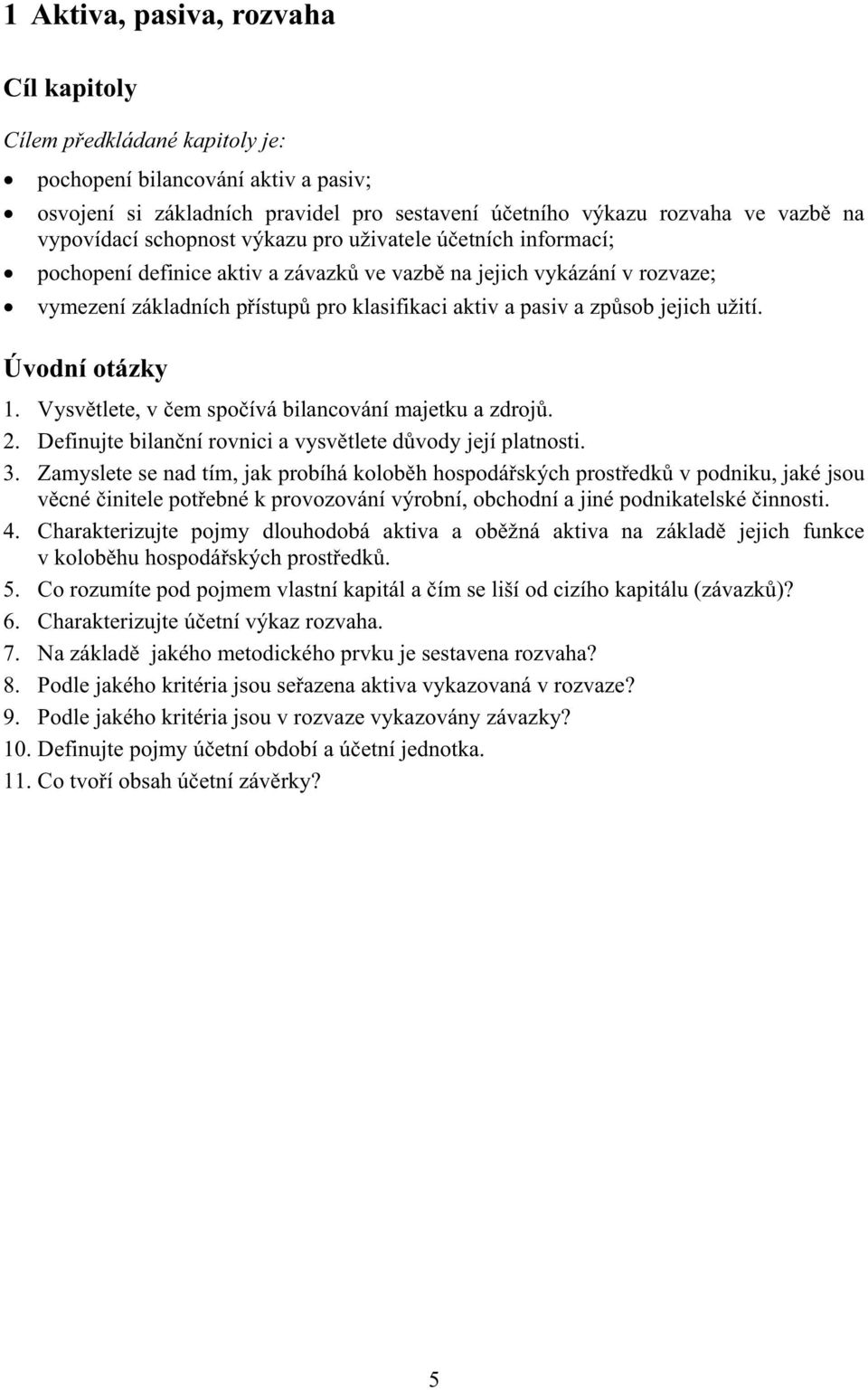 užití. Úvodní otázky 1. Vysv tlete, v em spo ívá bilancování majetku a zdroj. 2. Definujte bilan ní rovnici a vysv tlete d vody její platnosti. 3.