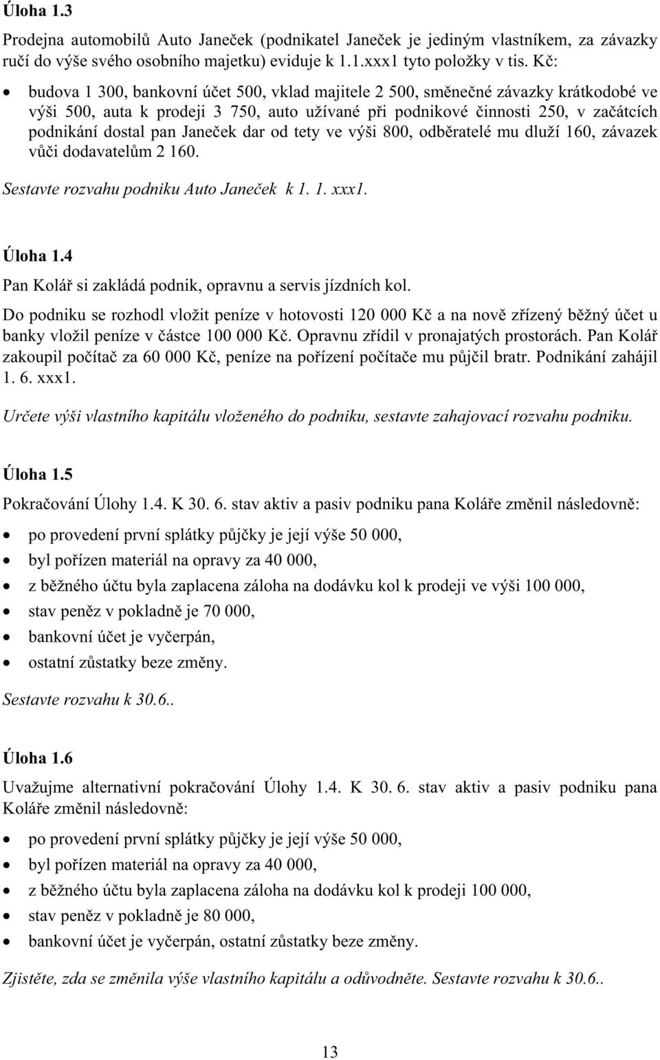 ek dar od tety ve výši 800, odb ratelé mu dluží 160, závazek v i dodavatel m 2 160. Sestavte rozvahu podniku Auto Jane ek k 1. 1. xxx1. Úloha 1.