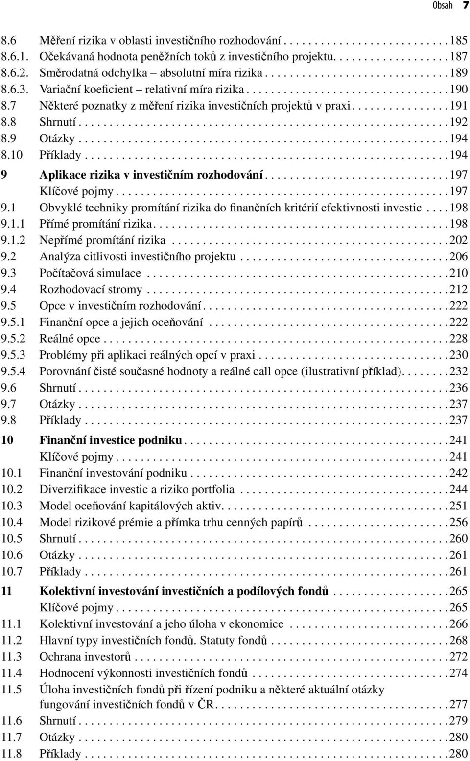 7 Některé poznatky z měření rizika investičních projektů v praxi................191 8.8 Shrnutí............................................................192 8.9 Otázky............................................................194 8.