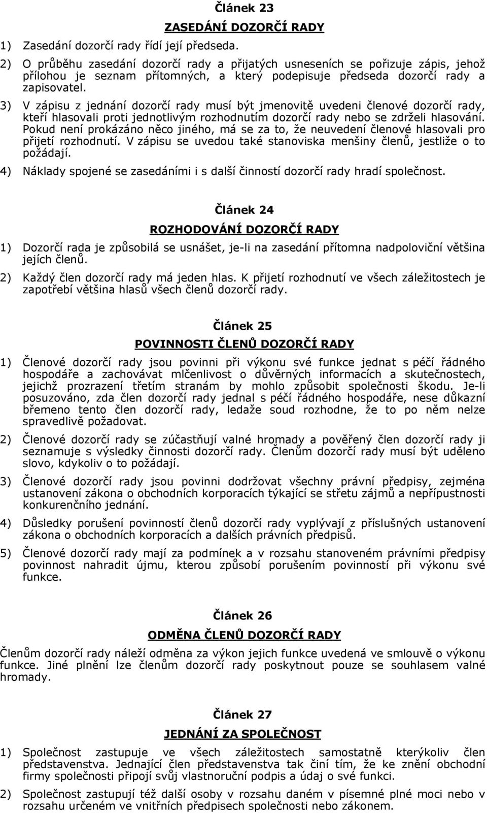 3) V zápisu z jednání dozorčí rady musí být jmenovitě uvedeni členové dozorčí rady, kteří hlasovali proti jednotlivým rozhodnutím dozorčí rady nebo se zdrželi hlasování.