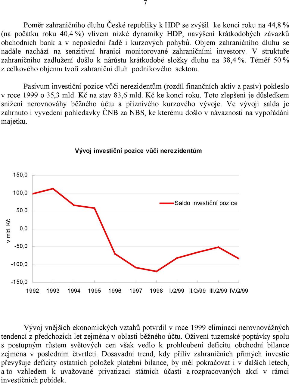 V struktuře zahraničního zadlužení došlo k nárůstu krátkodobé složky dluhu na 38,4 %. Téměř 50 % z celkového objemu tvoří zahraniční dluh podnikového sektoru.